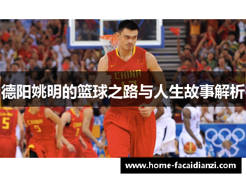 德阳姚明的篮球之路与人生故事解析