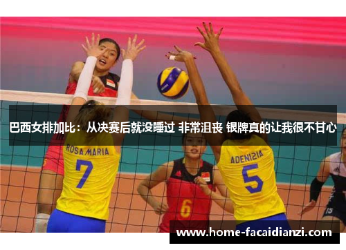 巴西女排加比：从决赛后就没睡过 非常沮丧 银牌真的让我很不甘心